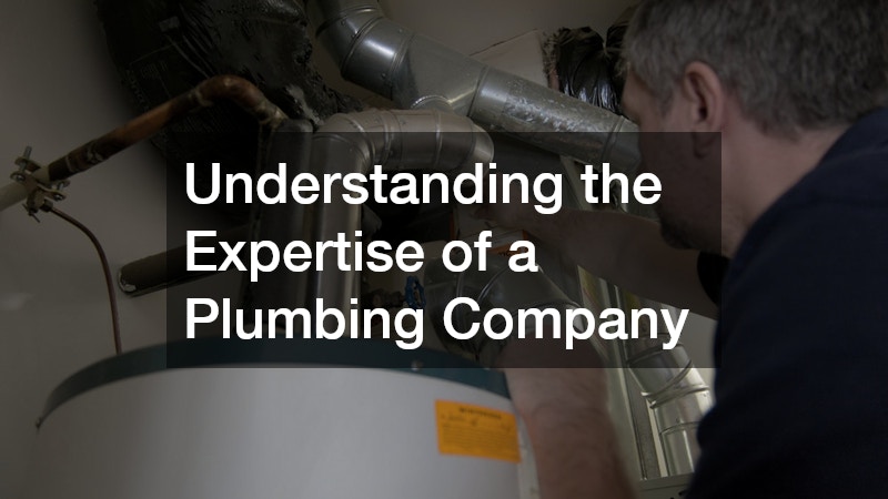 Understanding the Expertise of a Plumbing Company